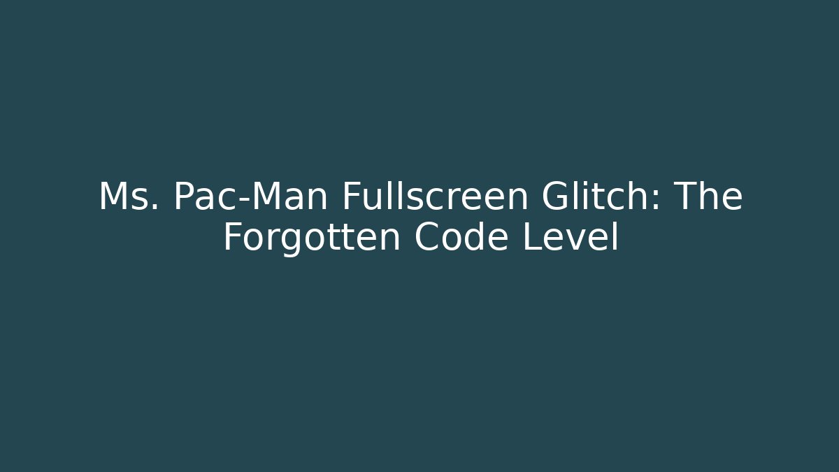 Ms. Pac-Man Fullscreen Glitch: The Forgotten Code Level
