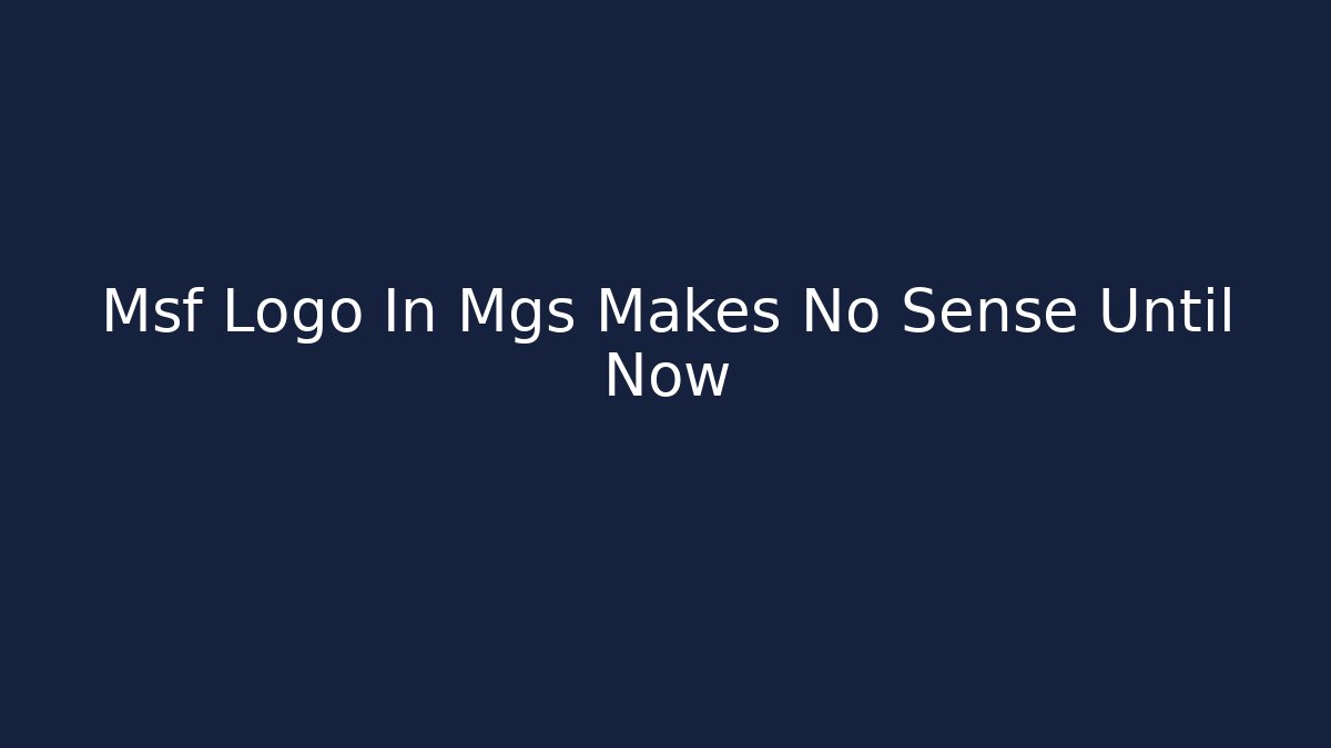 Msf Logo In Mgs Makes No Sense Until Now