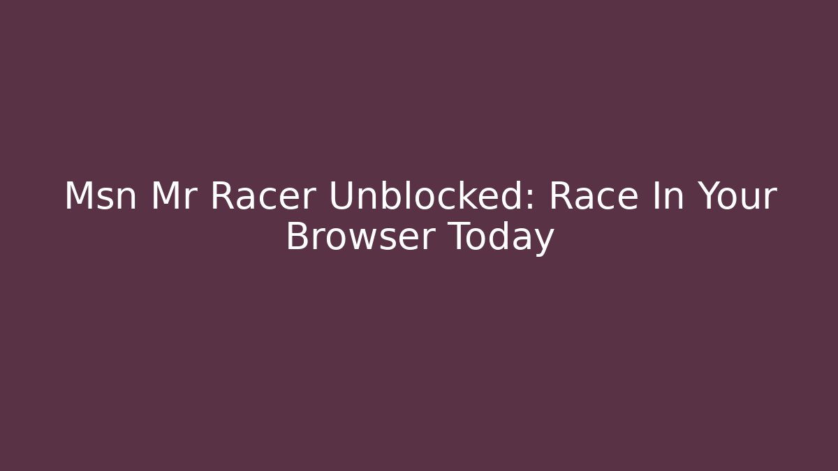 Msn Mr Racer Unblocked: Race In Your Browser Today
