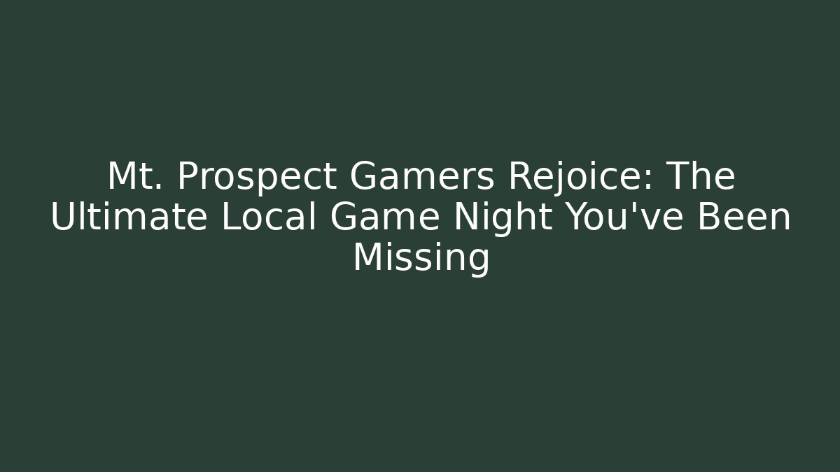 Mt. Prospect Gamers Rejoice: The Ultimate Local Game Night You've Been Missing