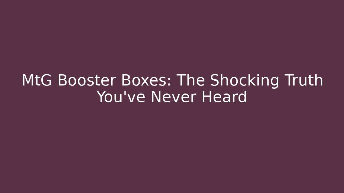 MtG Booster Boxes: The Shocking Truth You've Never Heard - Critter Realm