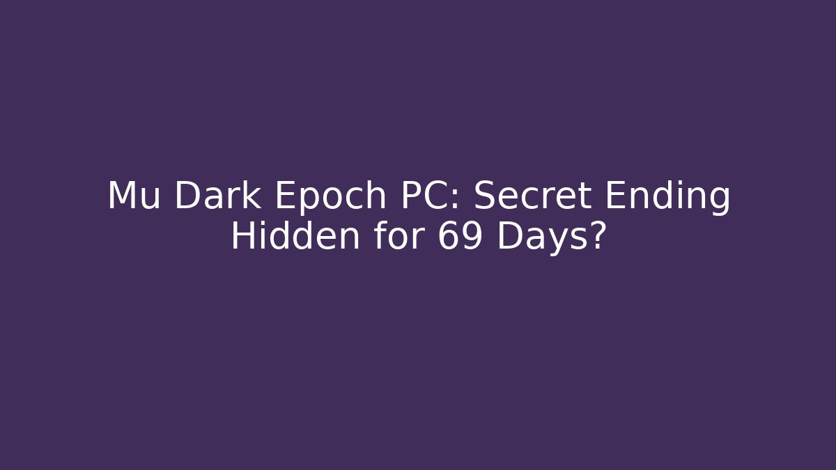 Mu Dark Epoch PC: Secret Ending Hidden for 69 Days? - Critter Realm