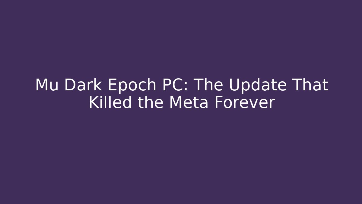 Mu Dark Epoch PC: The Update That Killed the Meta Forever