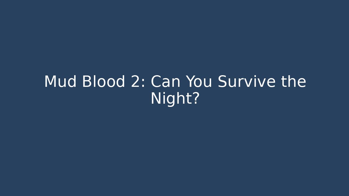 Mud Blood 2: Can You Survive the Night?