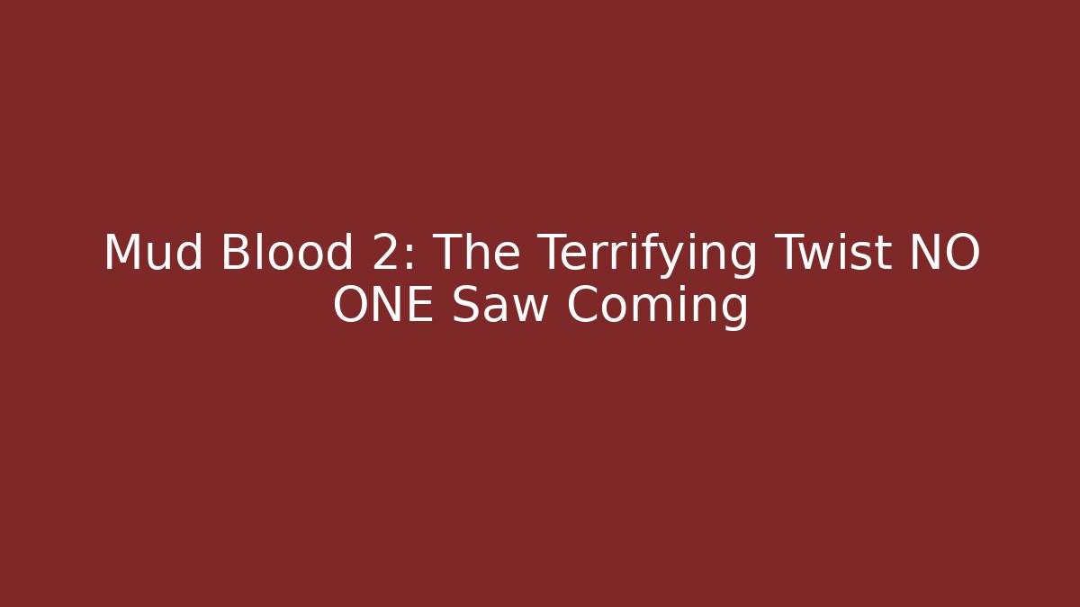 Mud Blood 2: The Terrifying Twist NO ONE Saw Coming