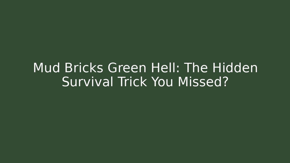 Mud Bricks Green Hell: The Hidden Survival Trick You Missed?