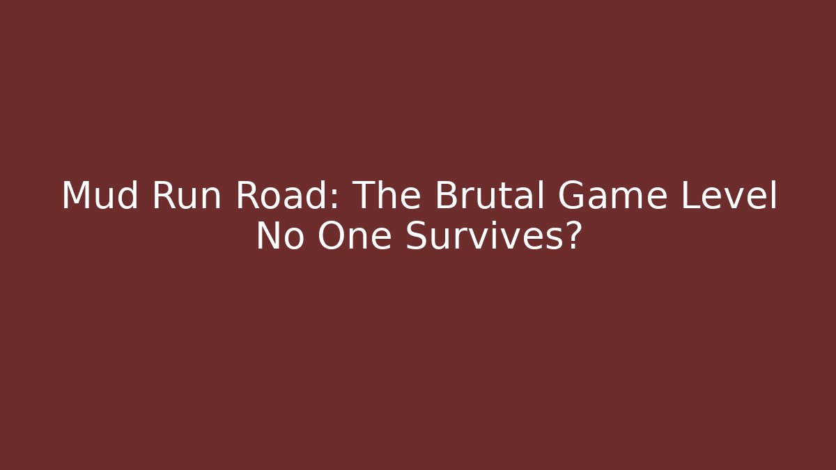 Mud Run Road: The Brutal Game Level No One Survives?