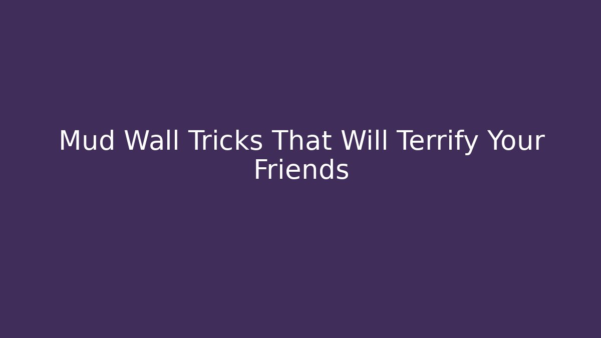 Mud Wall Tricks That Will Terrify Your Friends