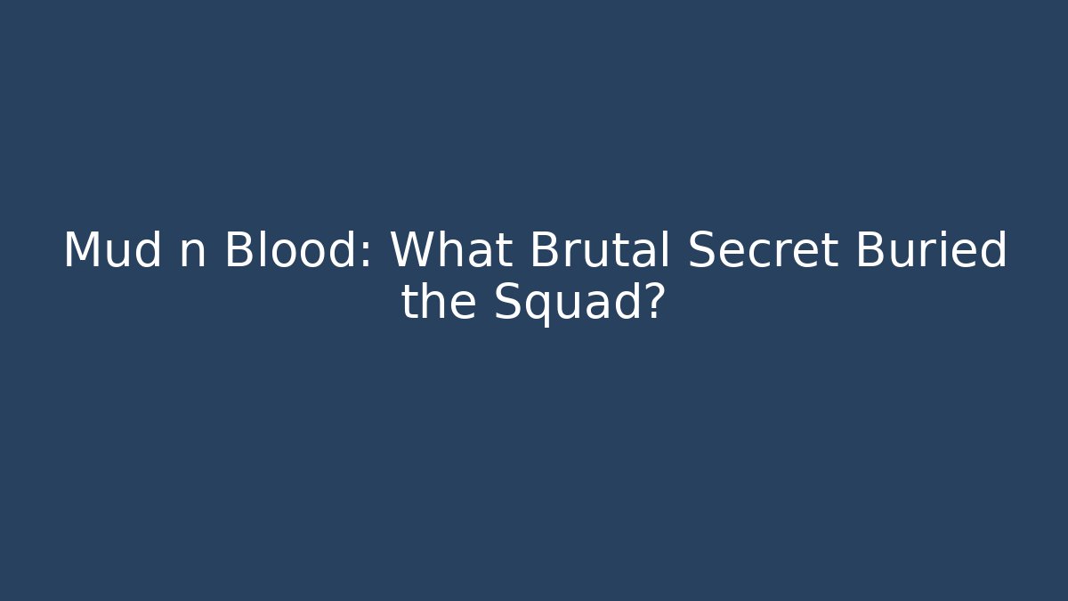 Mud n Blood: What Brutal Secret Buried the Squad?