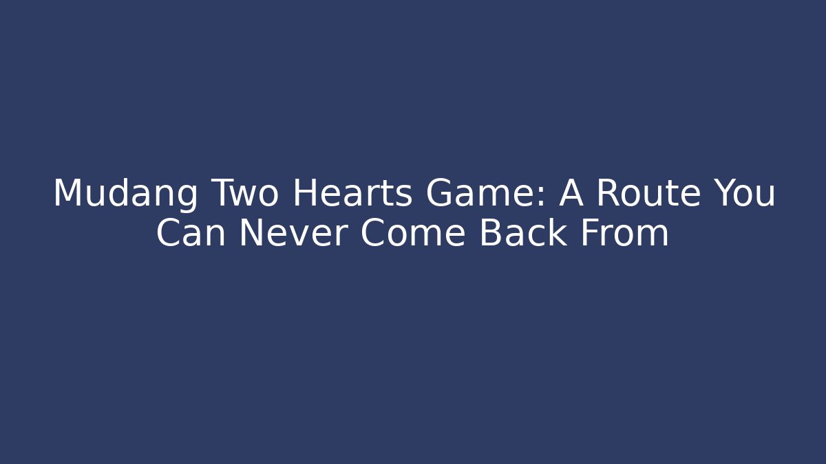 Mudang Two Hearts Game: A Route You Can Never Come Back From