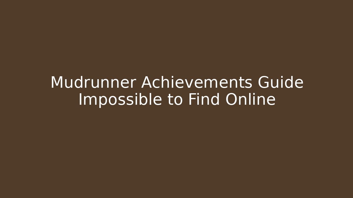 Mudrunner Achievements Guide Impossible to Find Online