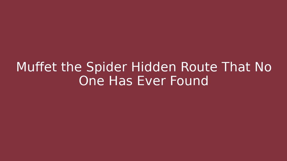 Muffet the Spider Hidden Route That No One Has Ever Found