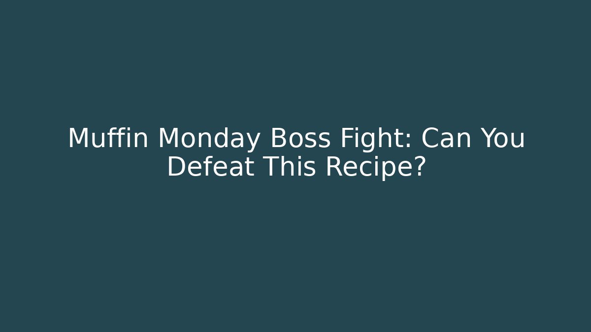 Muffin Monday Boss Fight: Can You Defeat This Recipe?