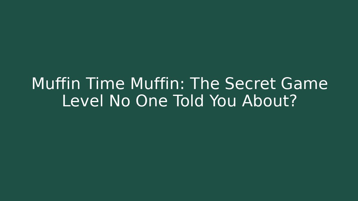 Muffin Time Muffin: The Secret Game Level No One Told You About? - Critter Realm