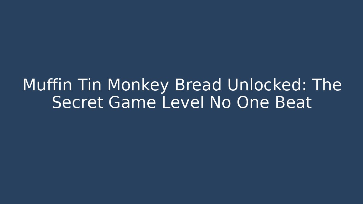 Muffin Tin Monkey Bread Unlocked: The Secret Game Level No One Beat