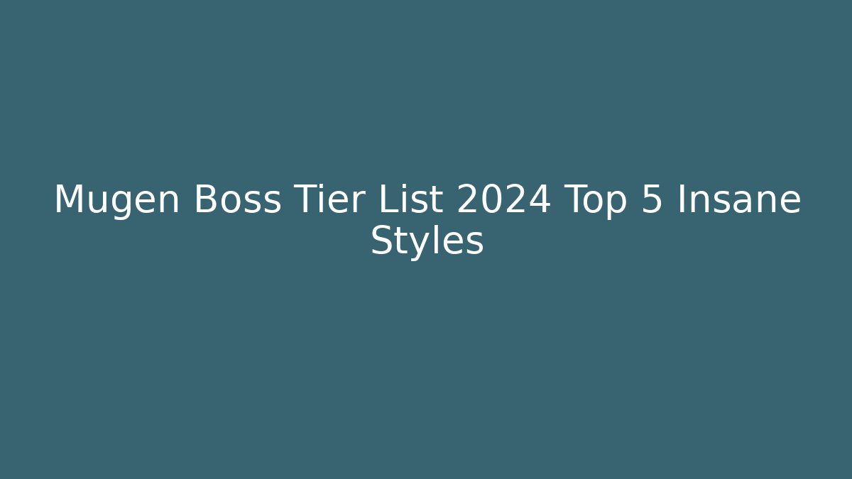 Mugen Boss Tier List 2024 Top 5 Insane Styles