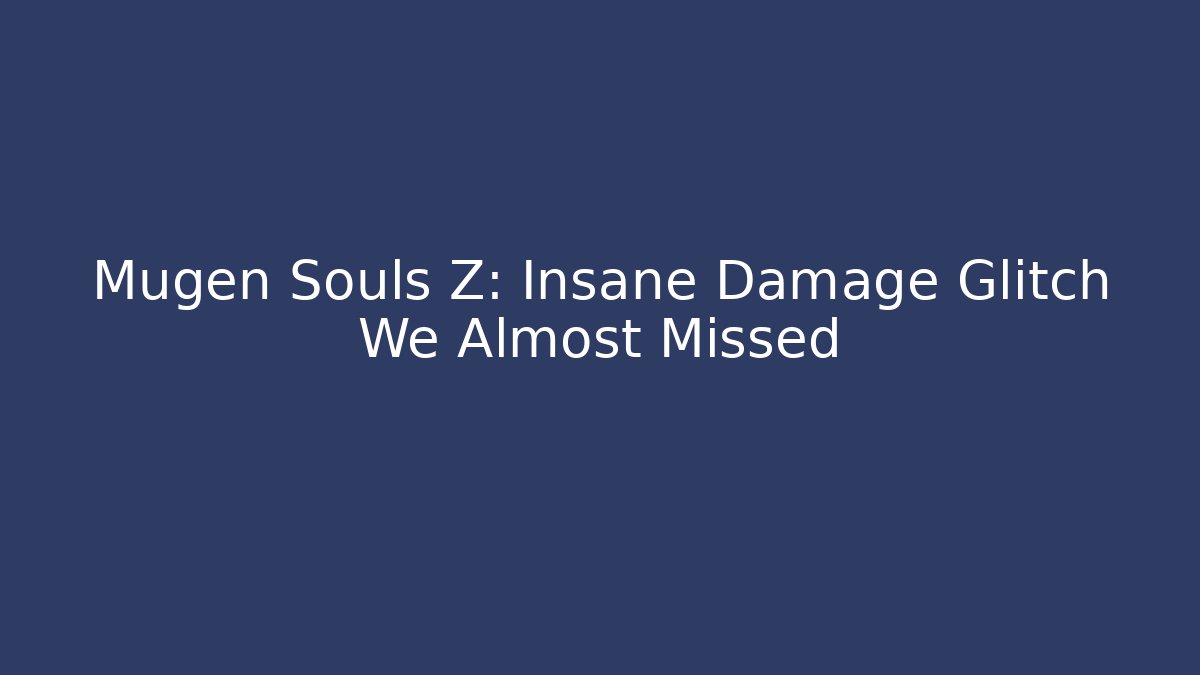 Mugen Souls Z: Insane Damage Glitch We Almost Missed