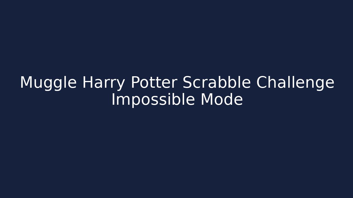Muggle Harry Potter Scrabble Challenge Impossible Mode