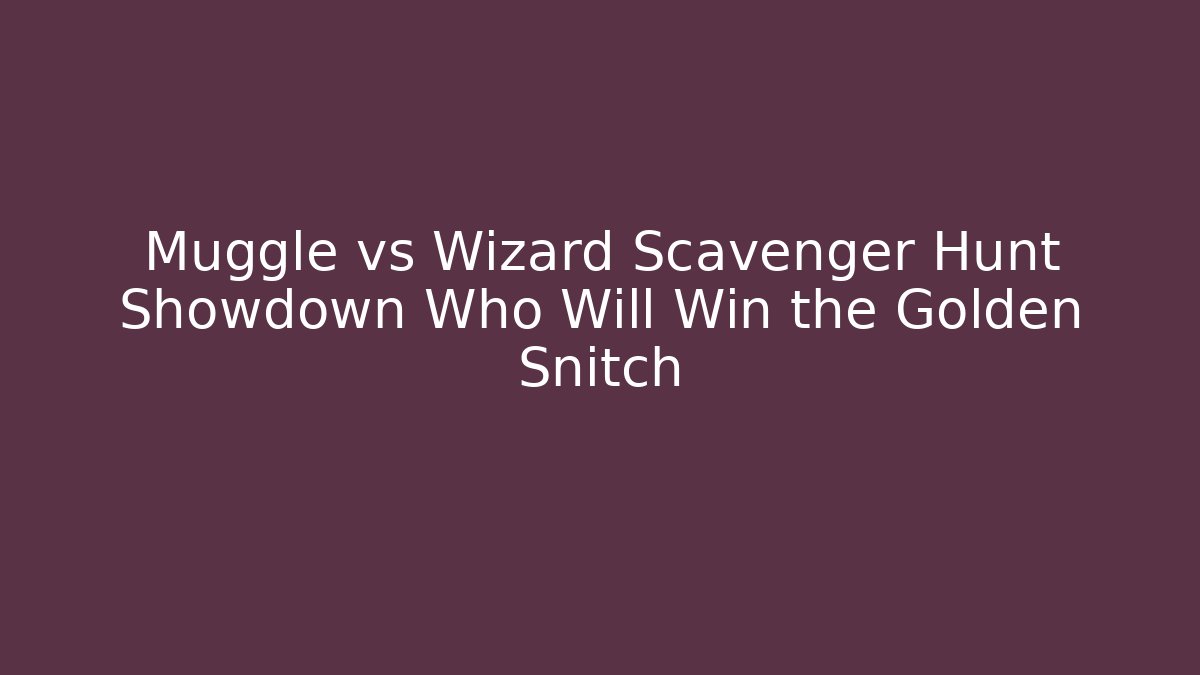 Muggle vs Wizard Scavenger Hunt Showdown Who Will Win the Golden Snitch