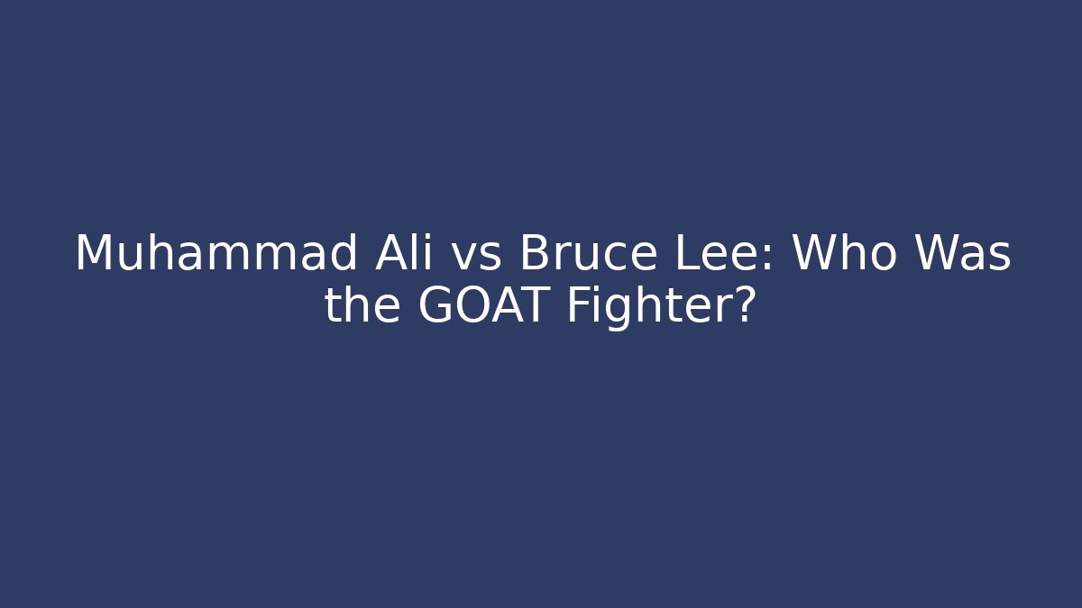 Muhammad Ali vs Bruce Lee: Who Was the GOAT Fighter?