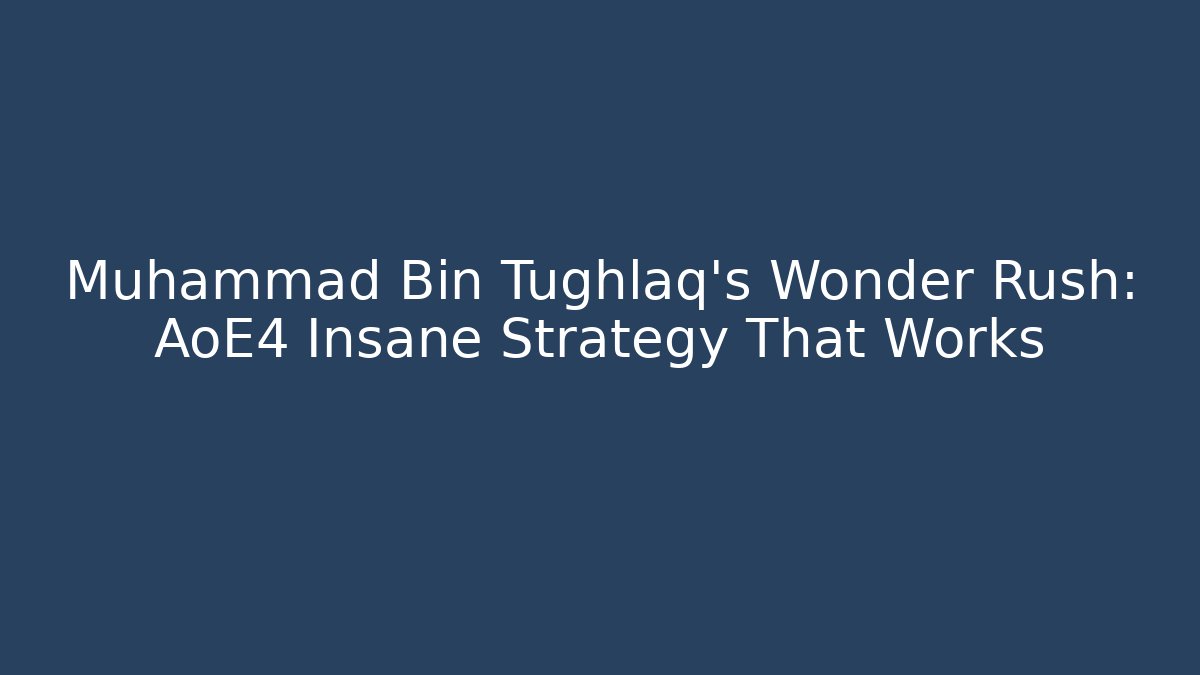 Muhammad Bin Tughlaq’s Wonder Rush: AoE4 Insane Strategy That Works