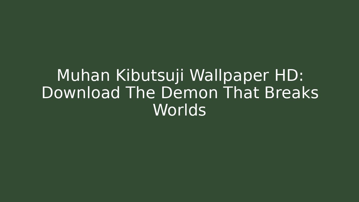 Muhan Kibutsuji Wallpaper HD: Download The Demon That Breaks Worlds