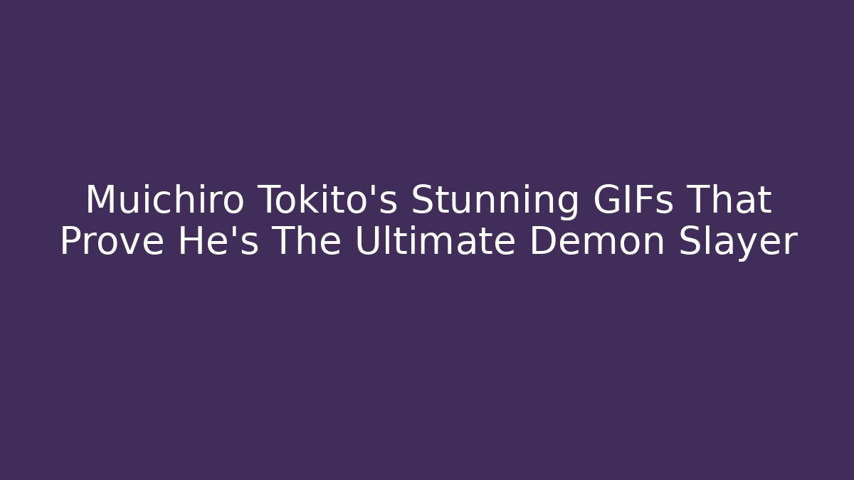 Muichiro Tokito's Stunning GIFs That Prove He's The Ultimate Demon Slayer