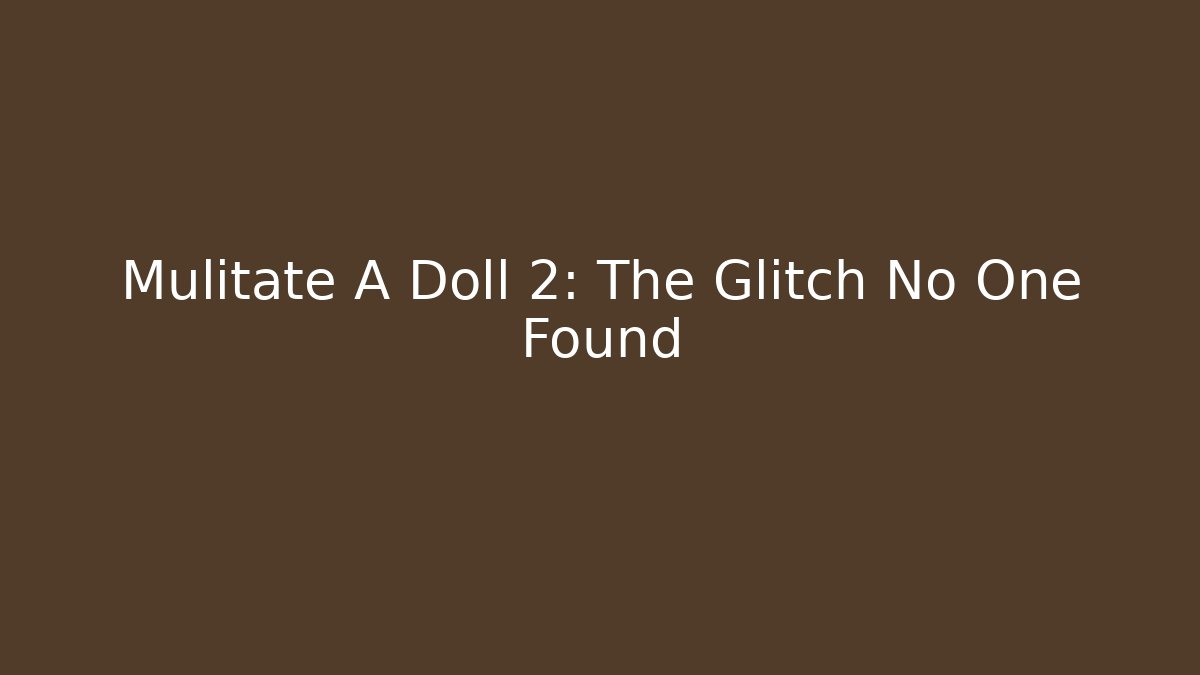 Mulitate A Doll 2: The Glitch No One Found