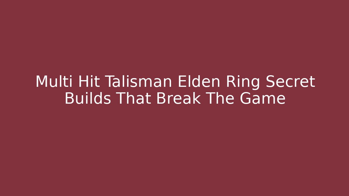 Multi Hit Talisman Elden Ring Secret Builds That Break The Game