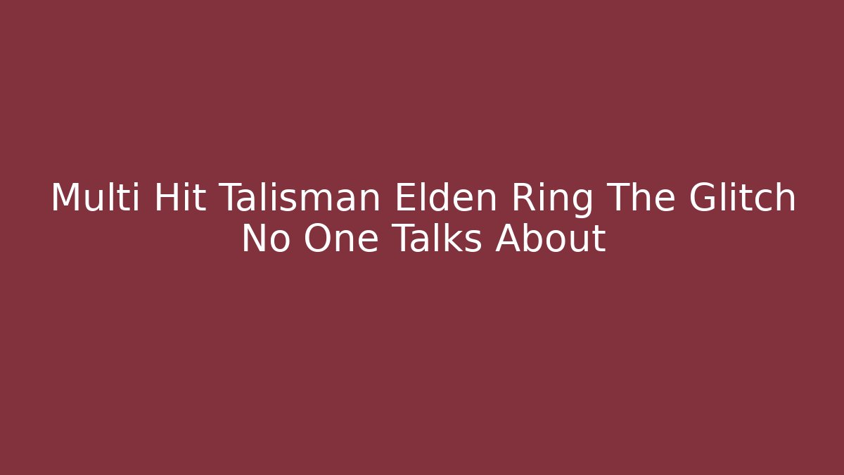 Multi Hit Talisman Elden Ring The Glitch No One Talks About - Critter Realm