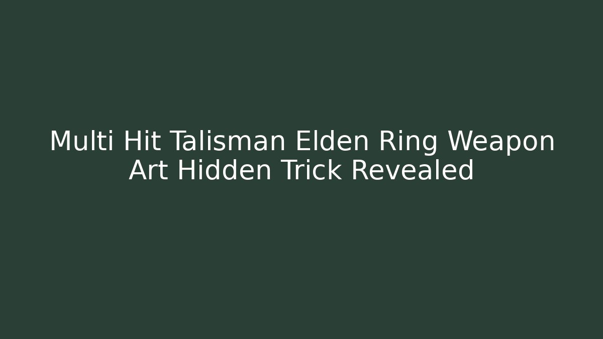 Multi Hit Talisman Elden Ring Weapon Art Hidden Trick Revealed