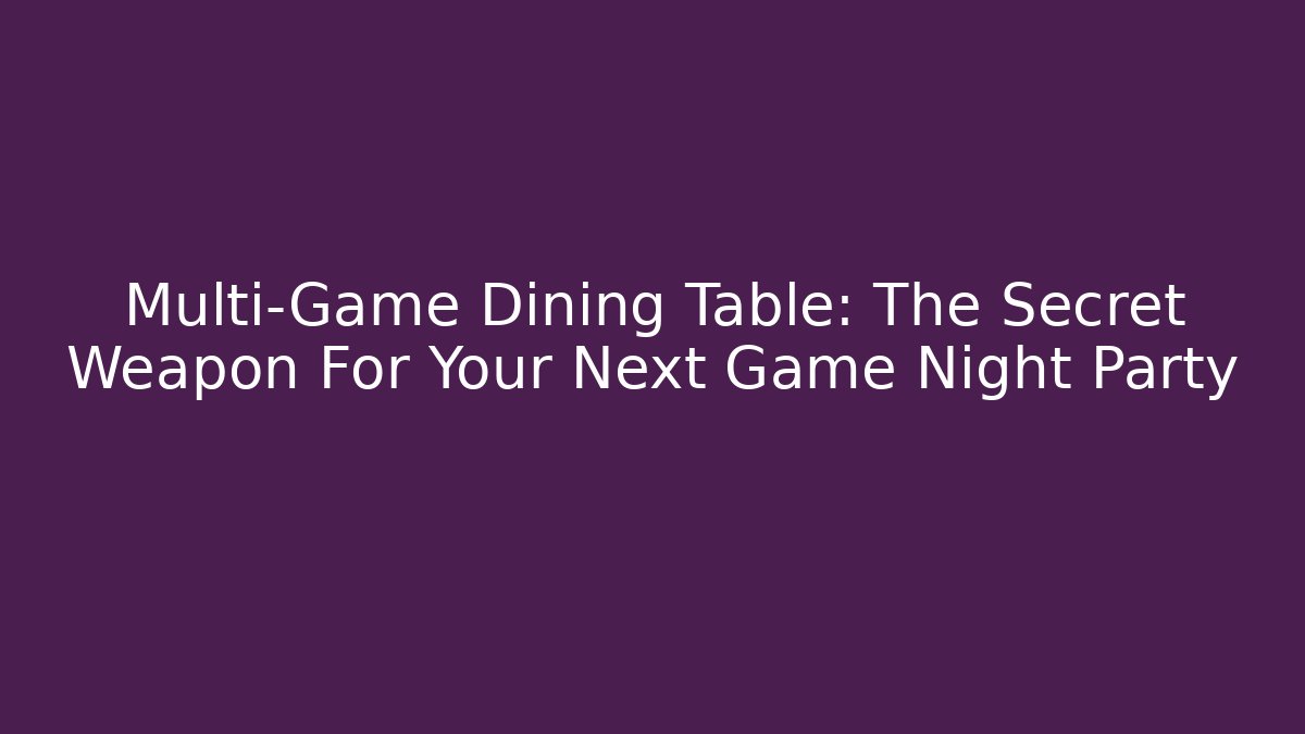 Multi-Game Dining Table: The Secret Weapon For Your Next Game Night Party - Critter Realm