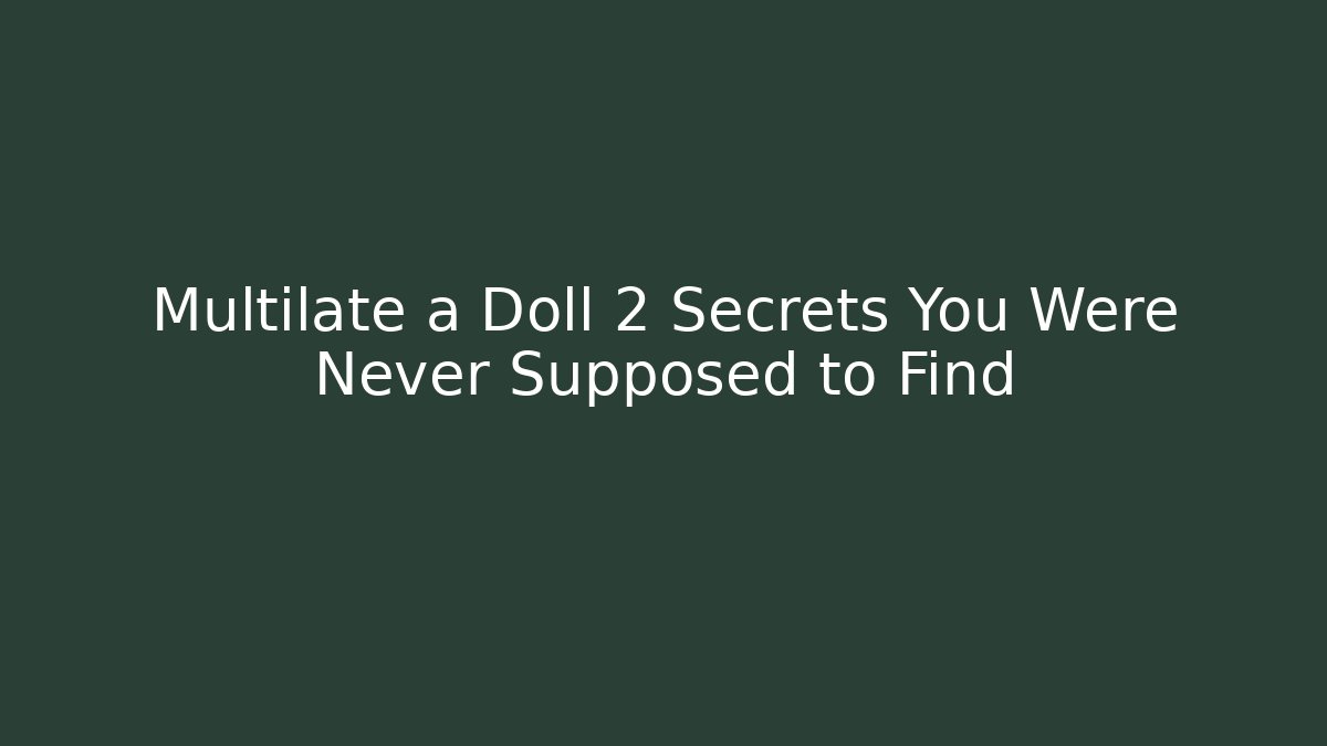 Multilate a Doll 2 Secrets You Were Never Supposed to Find