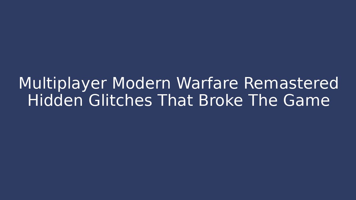 Multiplayer Modern Warfare Remastered Hidden Glitches That Broke The Game