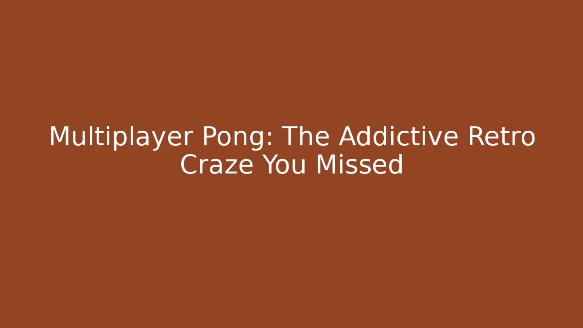 Multiplayer Pong: The Addictive Retro Craze You Missed