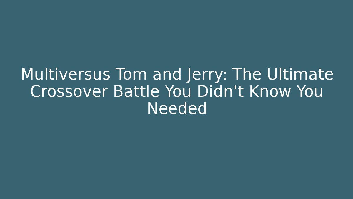 Multiversus Tom and Jerry: The Ultimate Crossover Battle You Didn't Know You Needed
