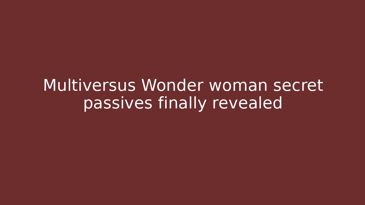 Multiversus Wonder woman secret passives finally revealed