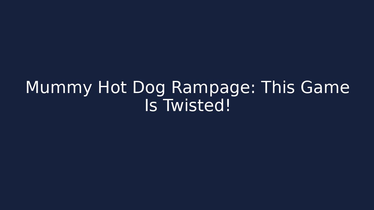 Mummy Hot Dog Rampage: This Game Is Twisted!