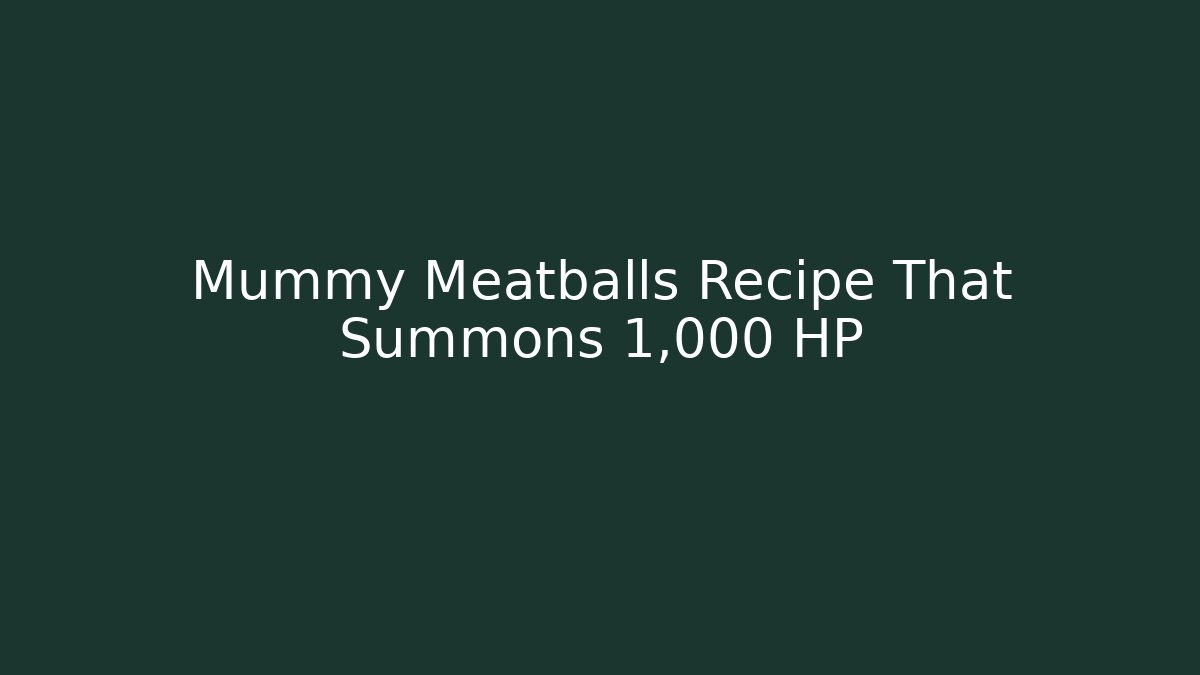 Mummy Meatballs Recipe That Summons 1,000 HP