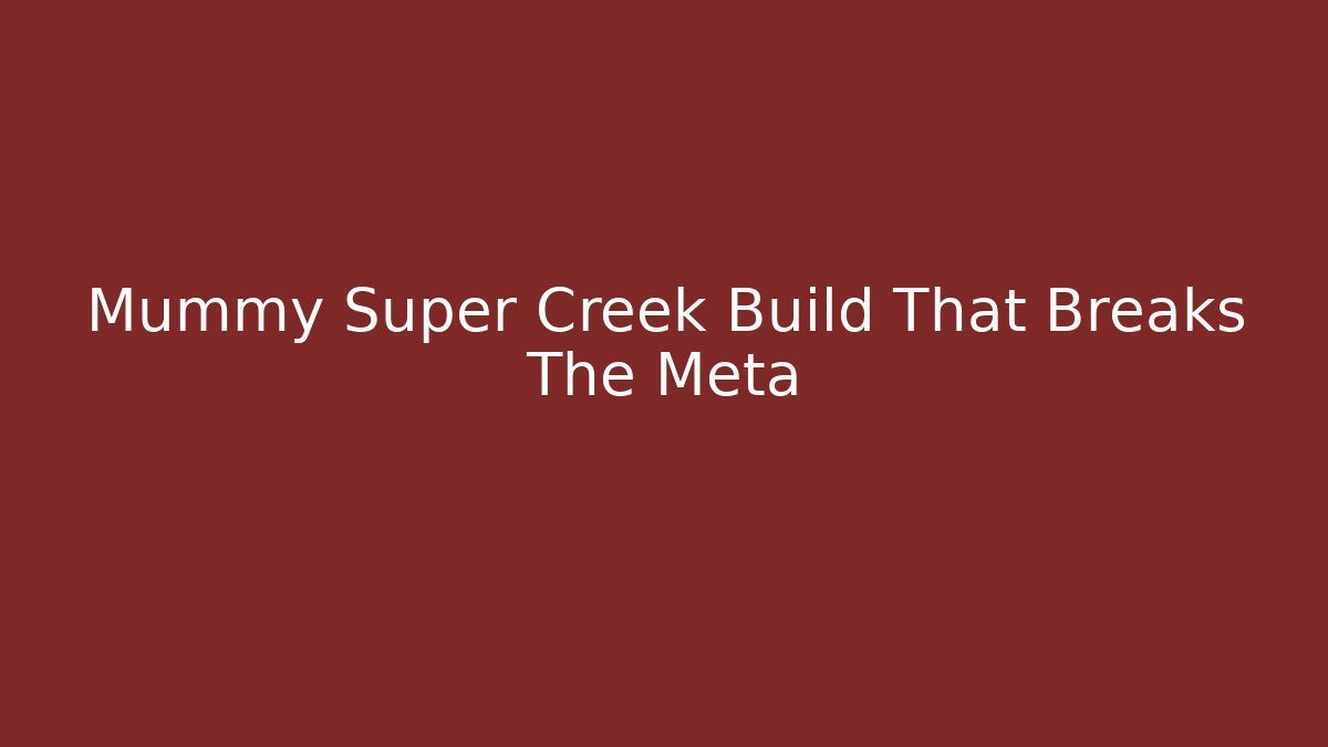 Mummy Super Creek Build That Breaks The Meta