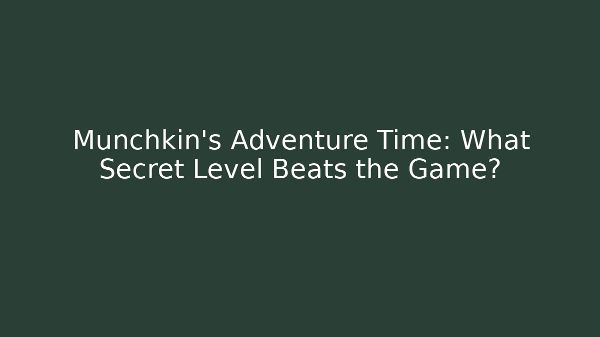 Munchkin's Adventure Time: What Secret Level Beats the Game?