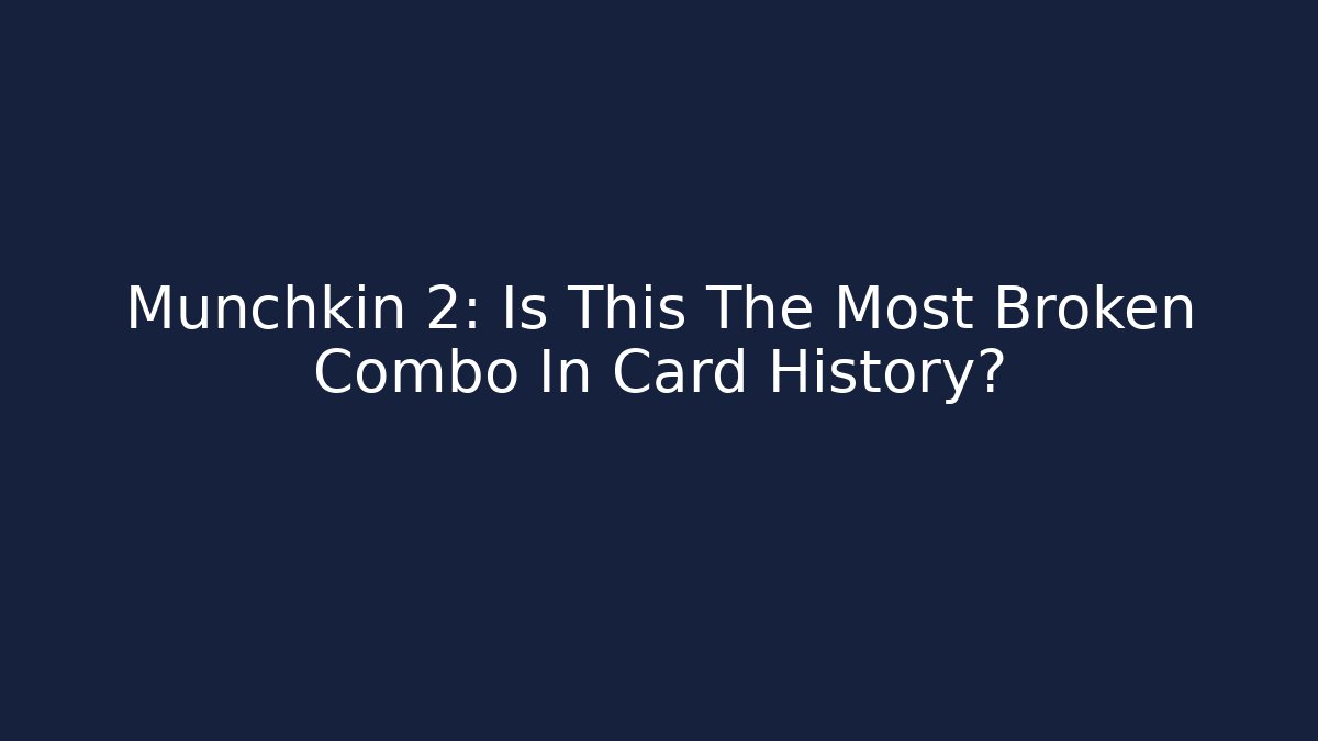 Munchkin 2: Is This The Most Broken Combo In Card History?