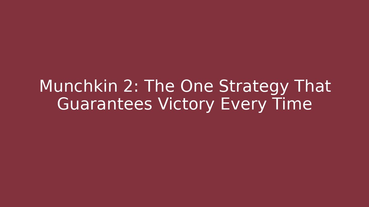 Munchkin 2: The One Strategy That Guarantees Victory Every Time