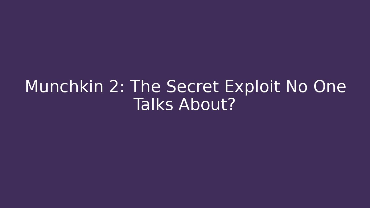 Munchkin 2: The Secret Exploit No One Talks About?