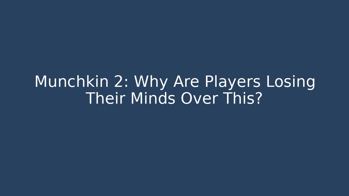 Munchkin 2: Why Are Players Losing Their Minds Over This?