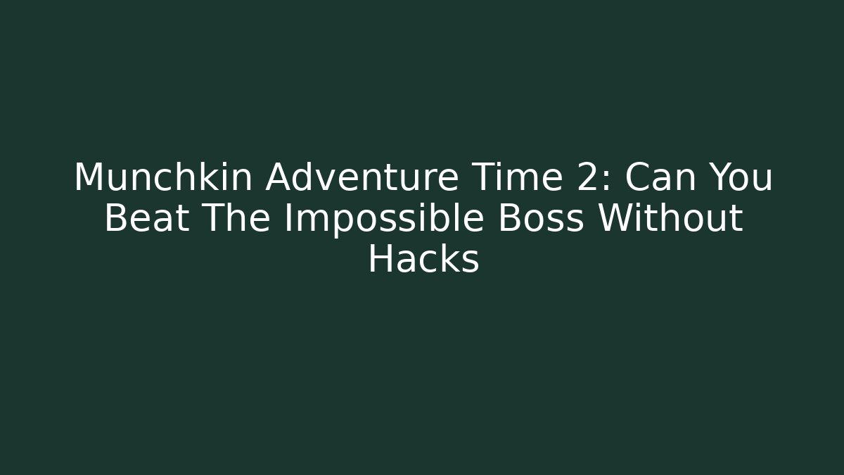 Munchkin Adventure Time 2: Can You Beat The Impossible Boss Without Hacks