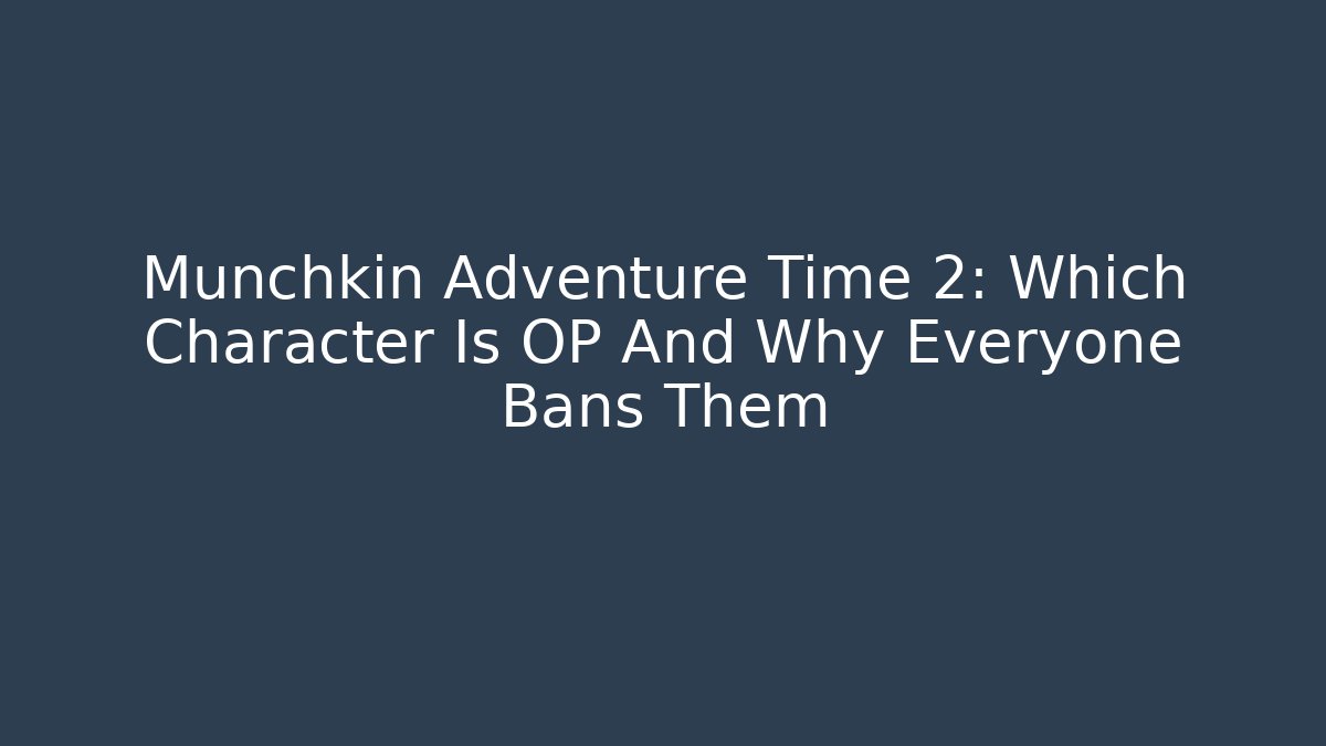 Munchkin Adventure Time 2: Which Character Is OP And Why Everyone Bans Them