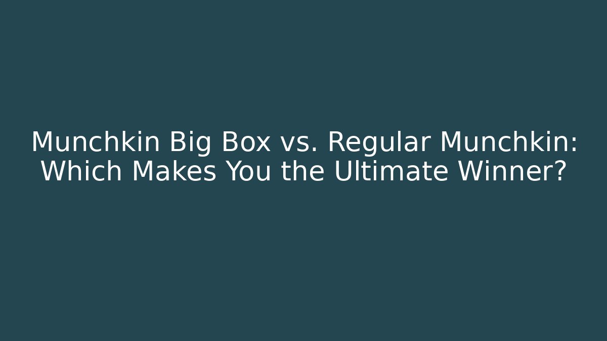 Munchkin Big Box vs. Regular Munchkin: Which Makes You the Ultimate Winner?