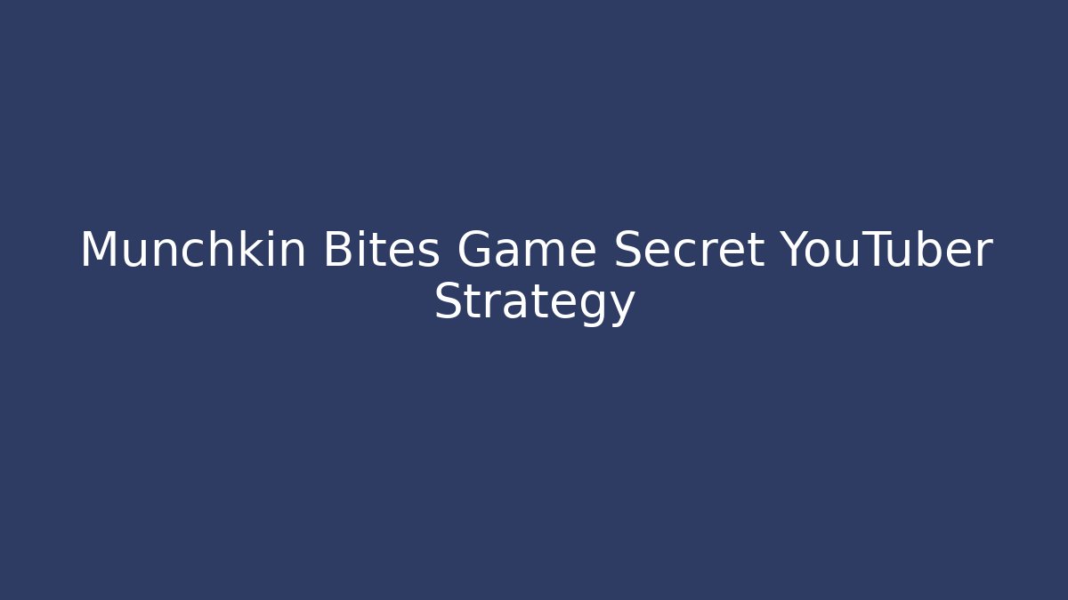 Munchkin Bites Game Secret YouTuber Strategy