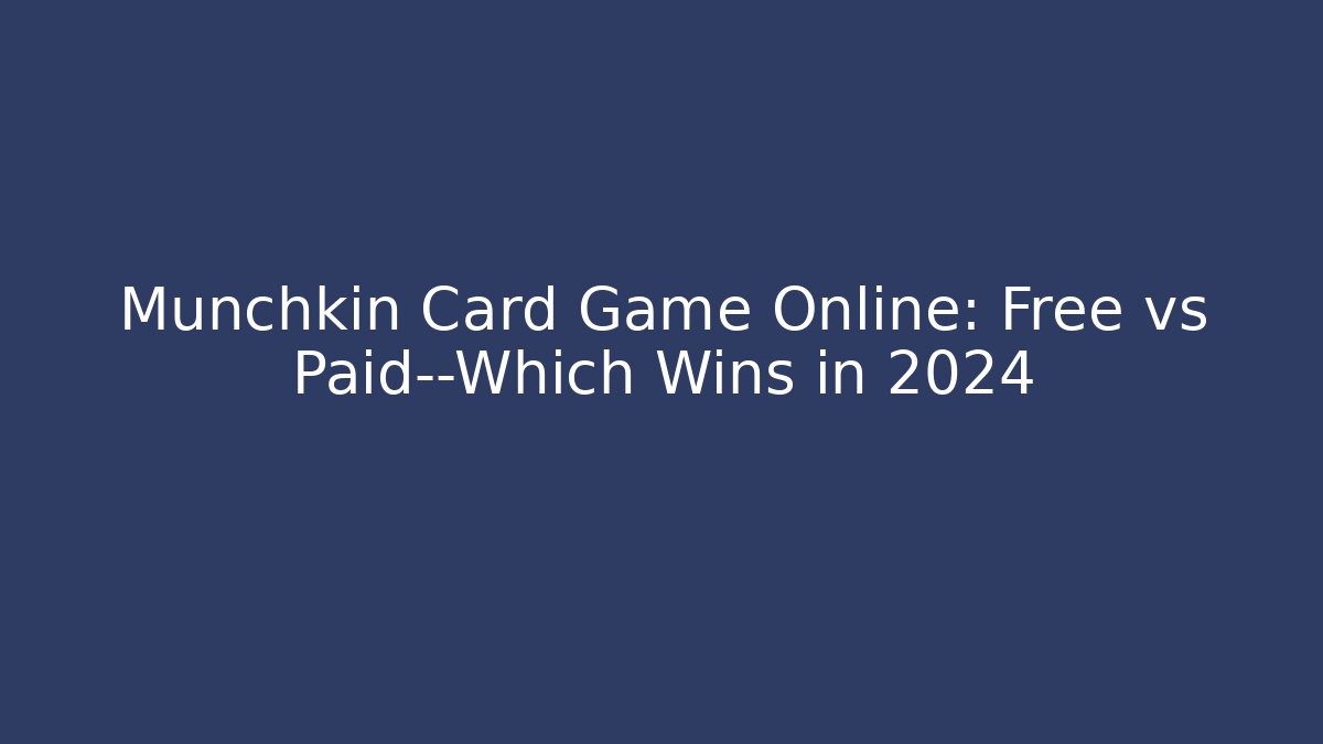 Munchkin Card Game Online: Free vs Paid—Which Wins in 2024